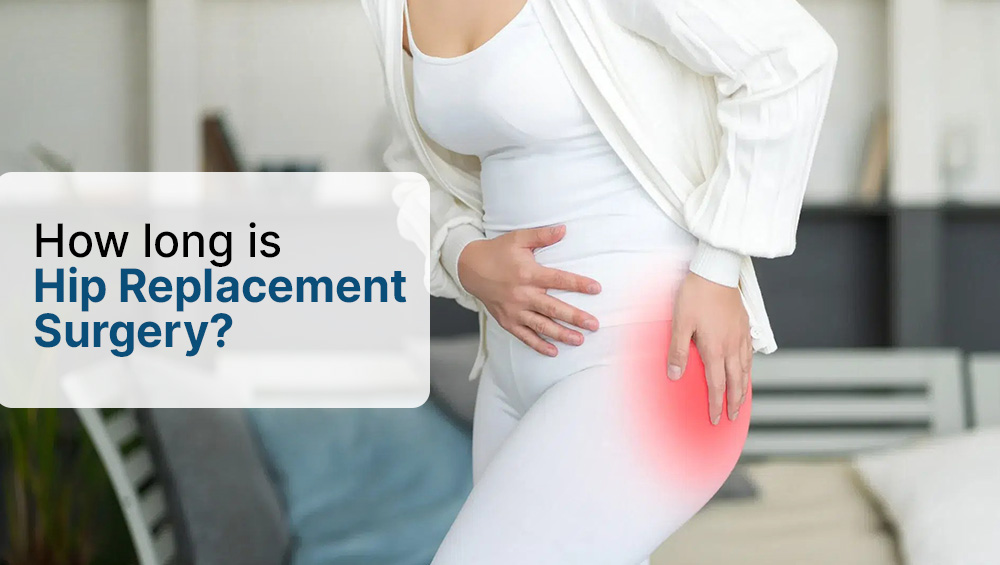 How Long Is Hip Replacement Surgery? All You Need To Know