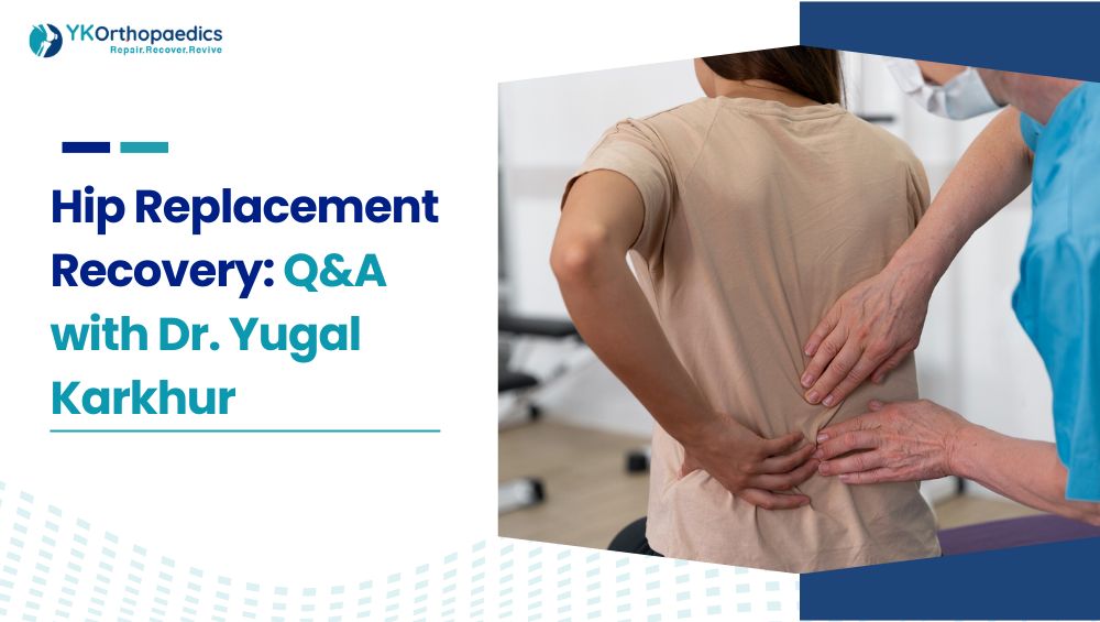 Hip Replacement Recovery: Q&A with Dr. Yugal Karkhur