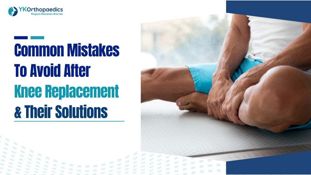 Common Mistakes To Avoid After Knee Replacement & Their Solutions