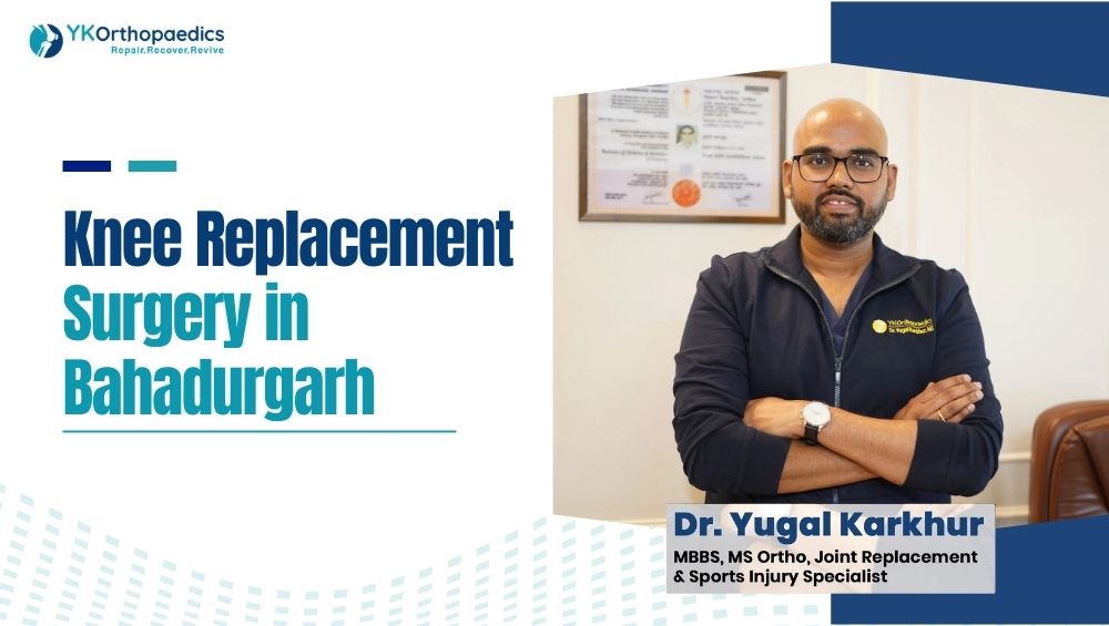 Knee Replacement Surgery in Bahadurgarh | Dr Yugal Karkhur